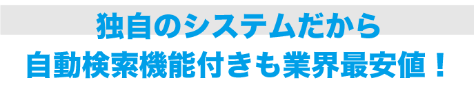 独自システムだから出来る価格！